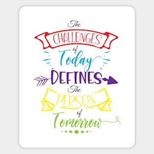 Inspiration Quote The Challenges of Today Defines the Person of Tomorrow Magnet